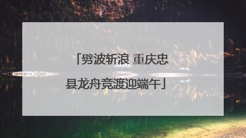 劈波斩浪 重庆忠县龙舟竞渡迎端午