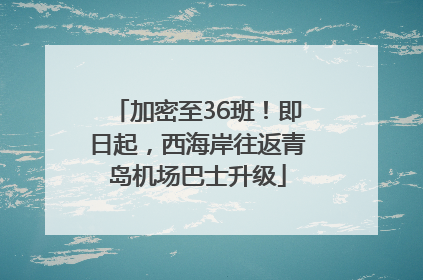 加密至36班！即日起，西海岸往返青岛机场巴士升级