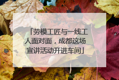 劳模工匠与一线工人面对面，成都这场宣讲活动开进车间