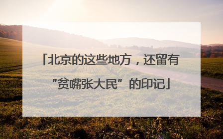 北京的这些地方，还留有“贫嘴张大民”的印记