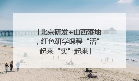 北京研发+山西落地，红色研学课程“活”起来“实”起来
