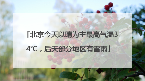 北京今天以晴为主最高气温34℃，后天部分地区有雷雨