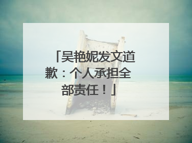 吴艳妮发文道歉：个人承担全部责任！