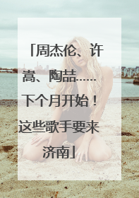 周杰伦、许嵩、陶喆……下个月开始！这些歌手要来济南