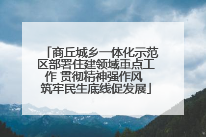 商丘城乡一体化示范区部署住建领域重点工作 贯彻精神强作风 筑牢民生底线促发展