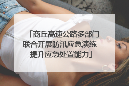 商丘高速公路多部门联合开展防汛应急演练 提升应急处置能力