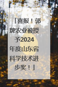 喜报！郭牌农业被授予2024年度山东省科学技术进步奖！