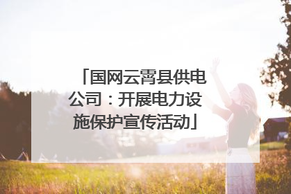 国网云霄县供电公司：开展电力设施保护宣传活动