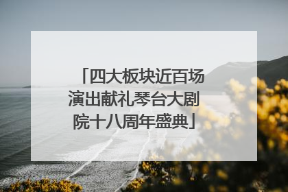 四大板块近百场演出献礼琴台大剧院十八周年盛典