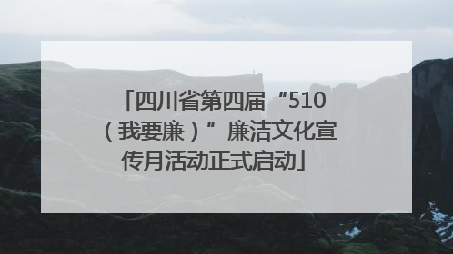 四川省第四届“510（我要廉）”廉洁文化宣传月活动正式启动