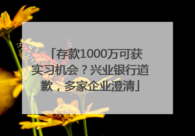 存款1000万可获实习机会？兴业银行道歉，多家企业澄清