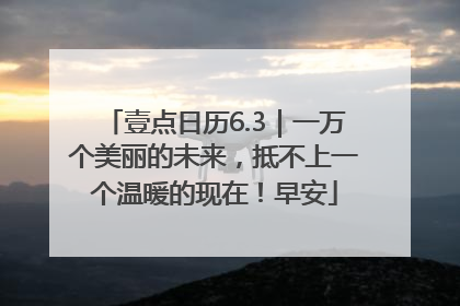 壹点日历6.3｜一万个美丽的未来，抵不上一个温暖的现在！早安