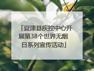 夏津县疾控中心开展第38个世界无烟日系列宣传活动