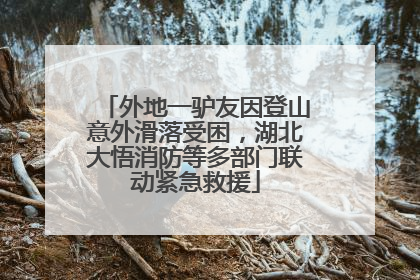 外地一驴友因登山意外滑落受困，湖北大悟消防等多部门联动紧急救援