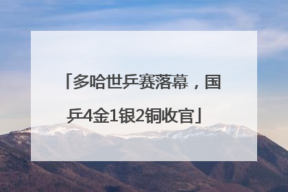 多哈世乒赛落幕，国乒4金1银2铜收官