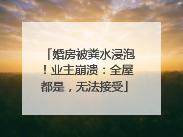 婚房被粪水浸泡！业主崩溃：全屋都是，无法接受
