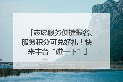 志愿服务便捷报名、服务积分可兑好礼！快来丰台“碰一下”