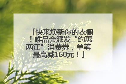 快来焕新你的衣橱！唯品会派发“约惠两江”消费券，单笔最高减160元！