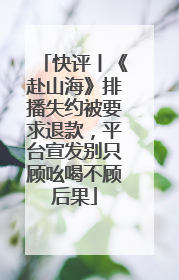 快评丨《赴山海》排播失约被要求退款，平台宣发别只顾吆喝不顾后果