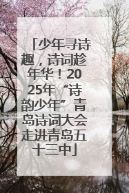 少年寻诗趣，诗词趁年华！2025年“诗韵少年”青岛诗词大会走进青岛五十三中