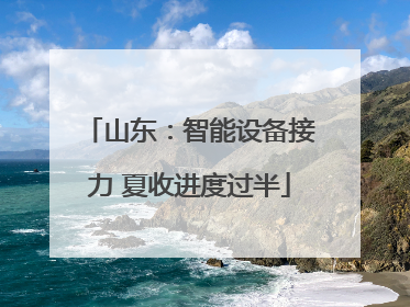 山东：智能设备接力 夏收进度过半