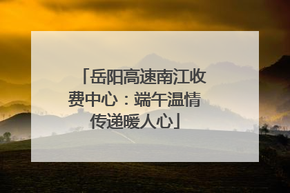 岳阳高速南江收费中心：端午温情传递暖人心