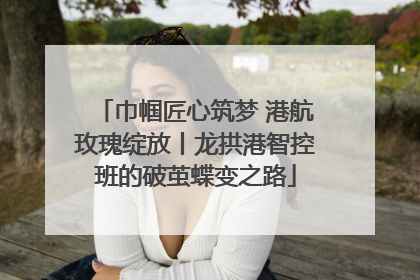 巾帼匠心筑梦 港航玫瑰绽放丨龙拱港智控班的破茧蝶变之路