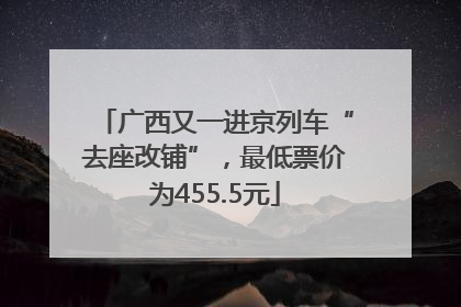 广西又一进京列车“去座改铺”，最低票价为455.5元