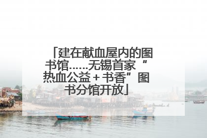 建在献血屋内的图书馆……无锡首家“热血公益＋书香”图书分馆开放