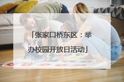 张家口桥东区：举办校园开放日活动