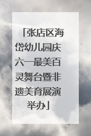 张店区海岱幼儿园庆六一最美百灵舞台暨非遗美育展演举办