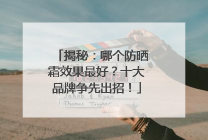 揭秘：哪个防晒霜效果最好？十大品牌争先出招！