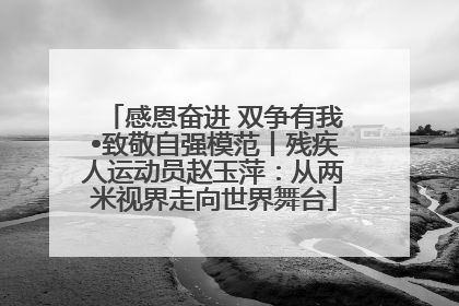 感恩奋进 双争有我•致敬自强模范丨残疾人运动员赵玉萍：从两米视界走向世界舞台