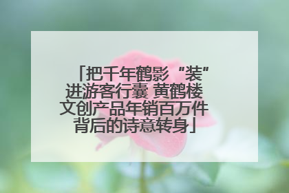 把千年鹤影“装”进游客行囊 黄鹤楼文创产品年销百万件背后的诗意转身