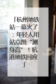 杭州地铁站一幕火了：年轻人用站点图“测身高”！杭港地铁回应
