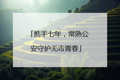 携手七年，常熟公安守护无毒青春