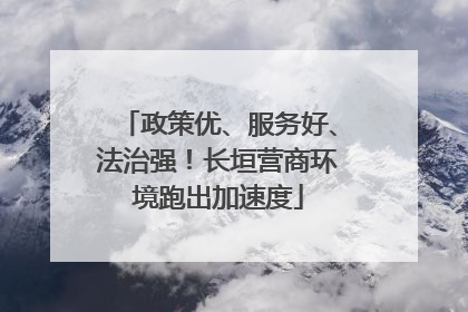 政策优、服务好、法治强！长垣营商环境跑出加速度