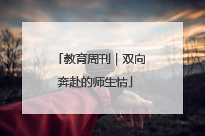 教育周刊｜双向奔赴的师生情