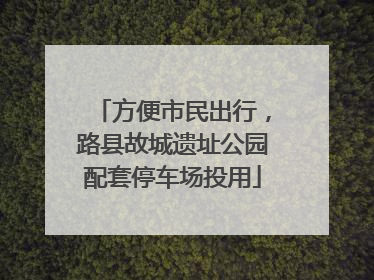 方便市民出行，路县故城遗址公园配套停车场投用