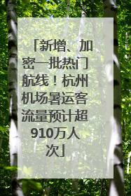 新增、加密一批热门航线！杭州机场暑运客流量预计超910万人次