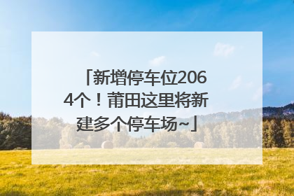 新增停车位2064个！莆田这里将新建多个停车场~