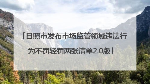 日照市发布市场监管领域违法行为不罚轻罚两张清单2.0版