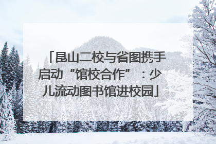 昆山二校与省图携手启动“馆校合作”：少儿流动图书馆进校园