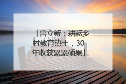 曾立新：耕耘乡村教育热土，30年收获累累硕果