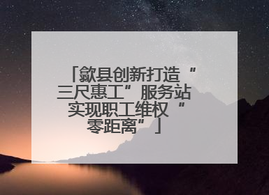 歙县创新打造“三尺惠工”服务站 实现职工维权“零距离”