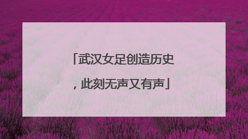 武汉女足创造历史，此刻无声又有声