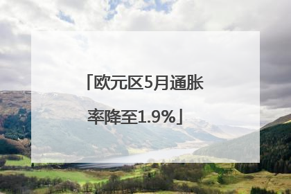 欧元区5月通胀率降至1.9%