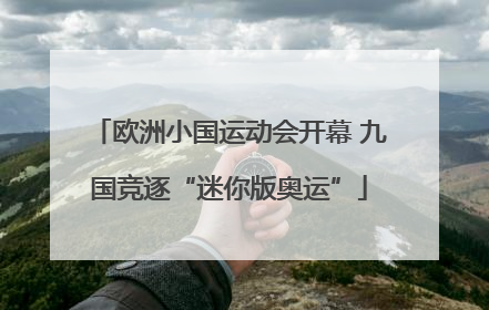 欧洲小国运动会开幕 九国竞逐“迷你版奥运”