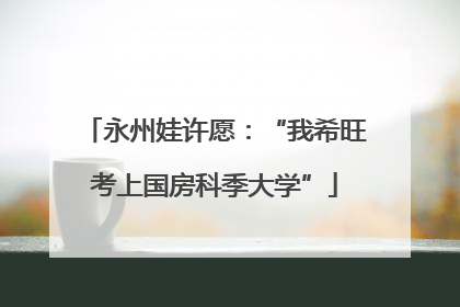 永州娃许愿：“我希旺考上国房科季大学”