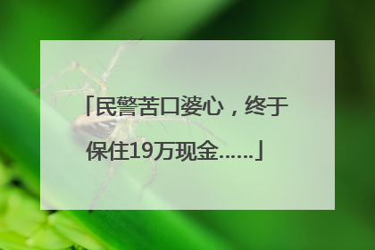 民警苦口婆心，终于保住19万现金……